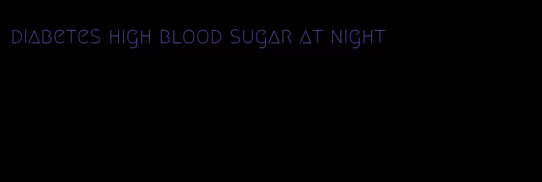 diabetes high blood sugar at night