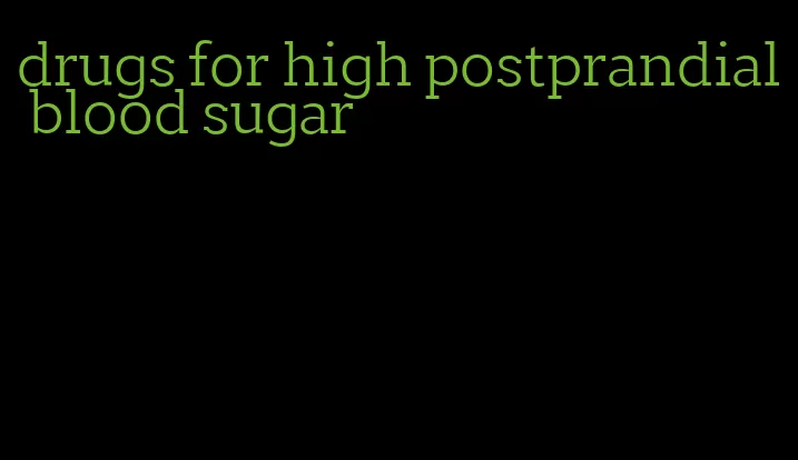 drugs for high postprandial blood sugar
