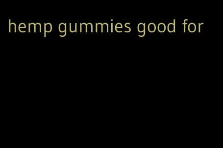 hemp gummies good for