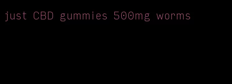 just CBD gummies 500mg worms