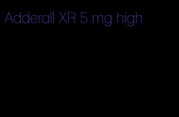 Adderall XR 5 mg high