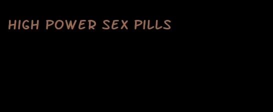 high power sex pills