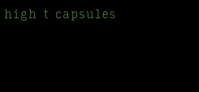 high t capsules