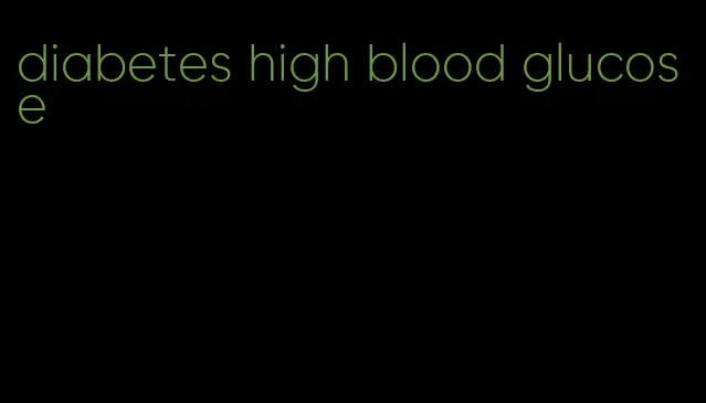 diabetes high blood glucose