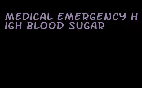 medical emergency high blood sugar