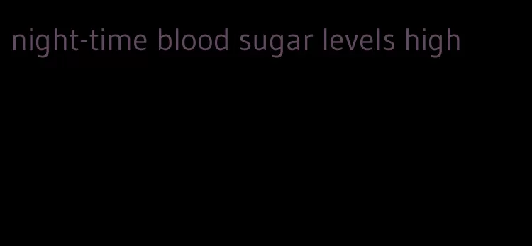 night-time blood sugar levels high
