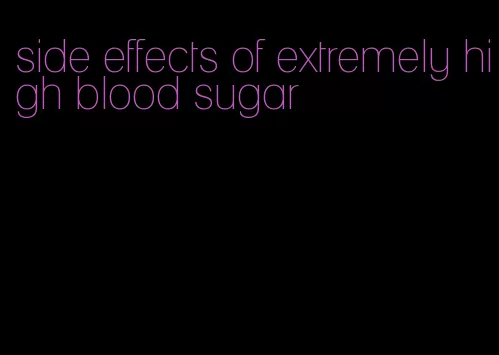 side effects of extremely high blood sugar