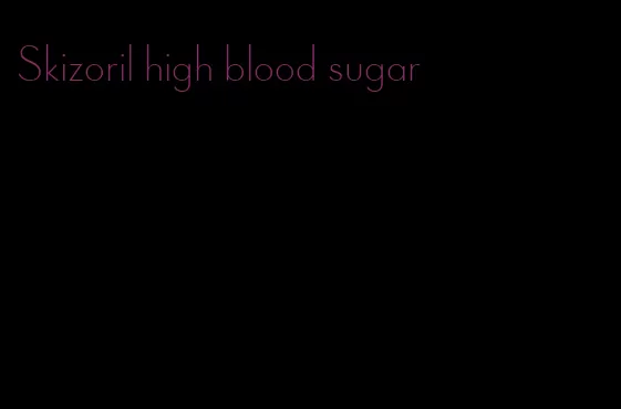 Skizoril high blood sugar