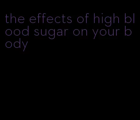 the effects of high blood sugar on your body