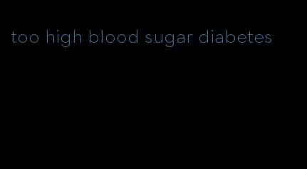 too high blood sugar diabetes