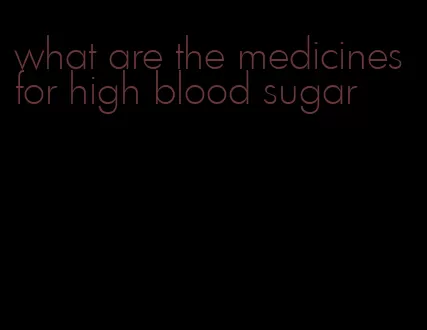 what are the medicines for high blood sugar