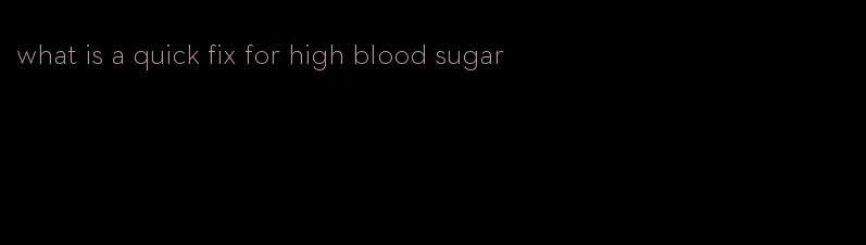 what is a quick fix for high blood sugar