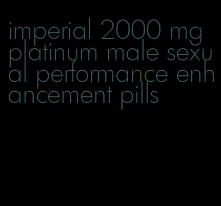 imperial 2000 mg platinum male sexual performance enhancement pills
