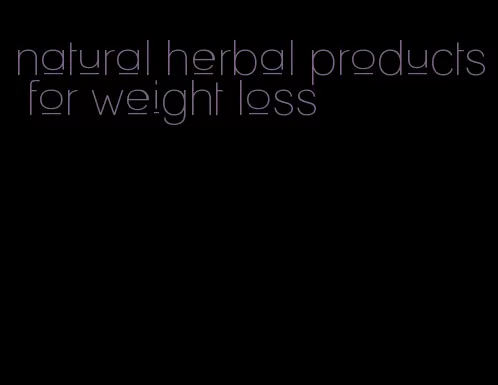 natural herbal products for weight loss