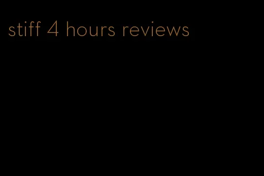 stiff 4 hours reviews