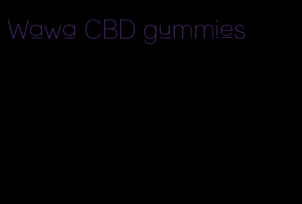 Wawa CBD gummies
