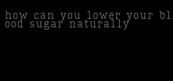 how can you lower your blood sugar naturally
