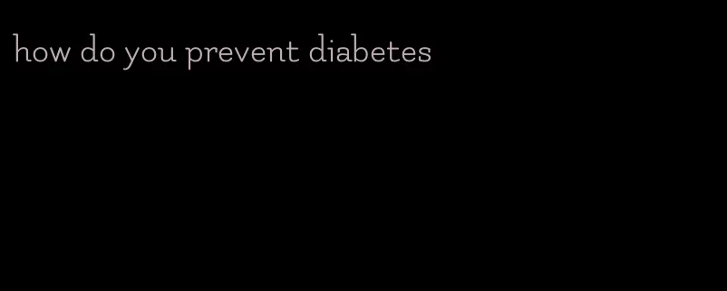 how do you prevent diabetes