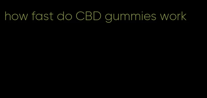 how fast do CBD gummies work