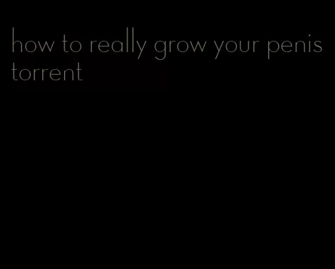 how to really grow your penis torrent