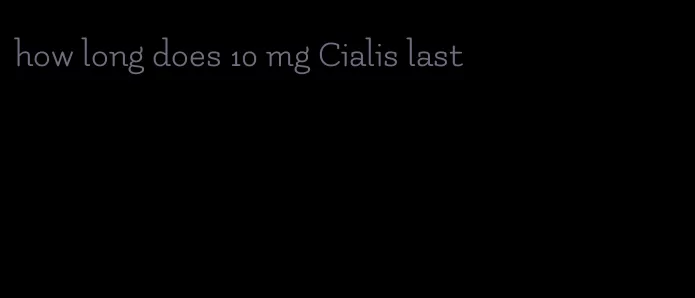 how long does 10 mg Cialis last