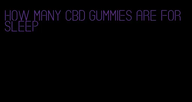 how many CBD gummies are for sleep