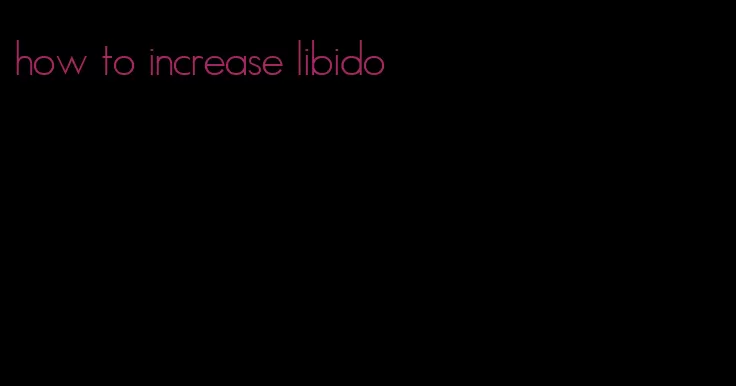 how to increase libido