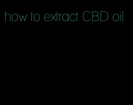 how to extract CBD oil
