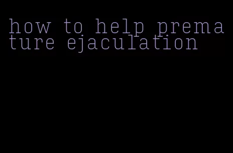 how to help premature ejaculation