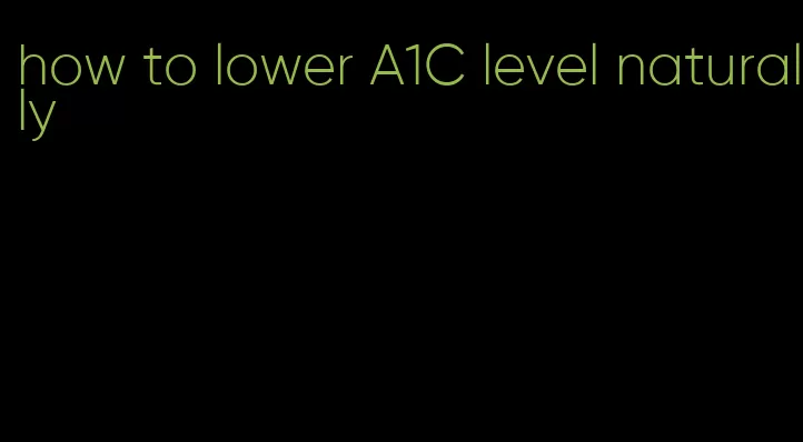 how to lower A1C level naturally