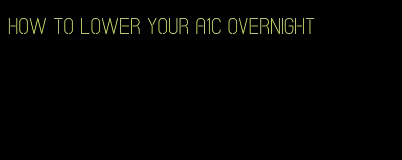 how to lower your A1C overnight