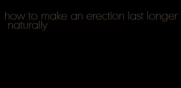 how to make an erection last longer naturally