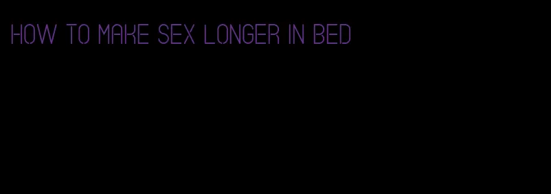 how to make sex longer in bed