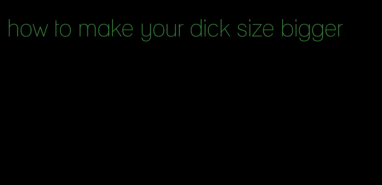 how to make your dick size bigger