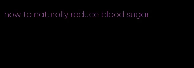 how to naturally reduce blood sugar