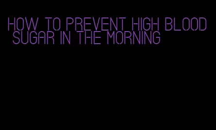 how to prevent high blood sugar in the morning