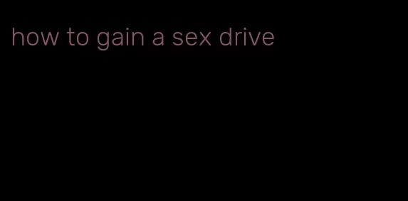 how to gain a sex drive