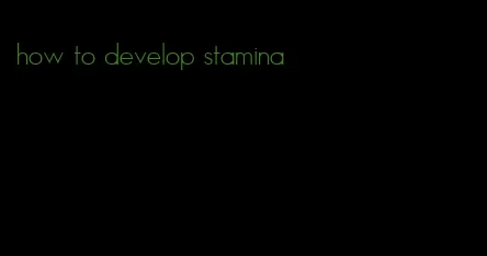 how to develop stamina