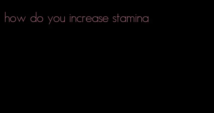 how do you increase stamina