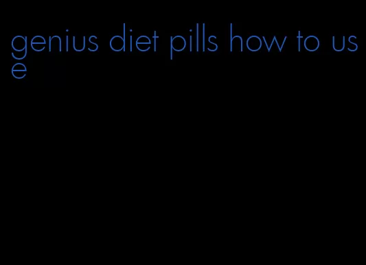 genius diet pills how to use