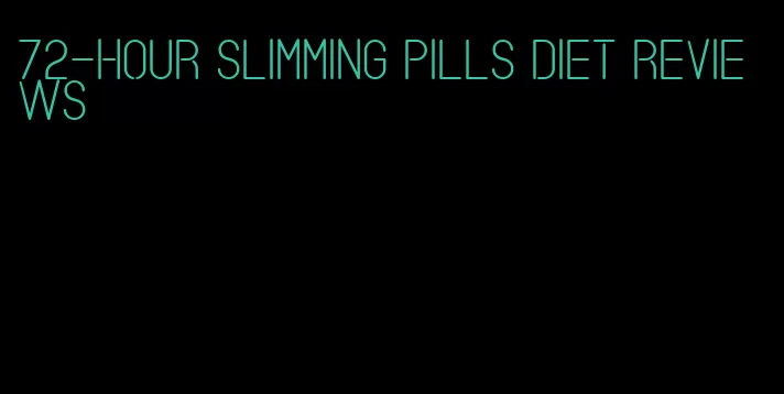72-hour slimming pills diet reviews