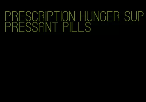 prescription hunger suppressant pills