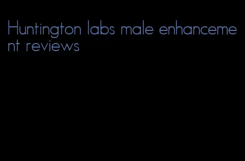 Huntington labs male enhancement reviews