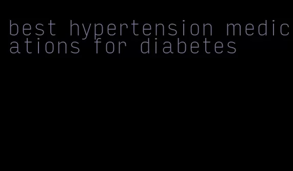best hypertension medications for diabetes