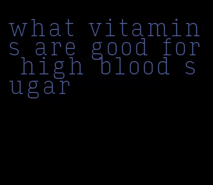 what vitamins are good for high blood sugar