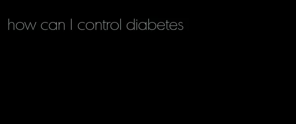 how can I control diabetes