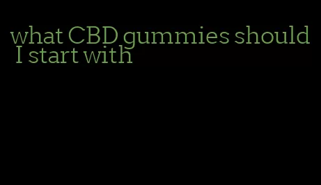 what CBD gummies should I start with