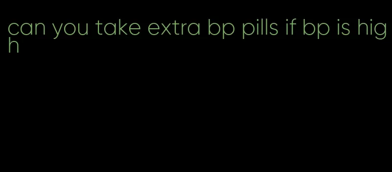 can you take extra bp pills if bp is high