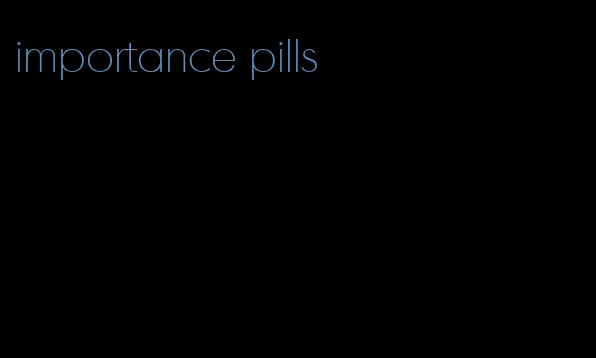 importance pills