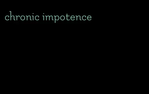 chronic impotence